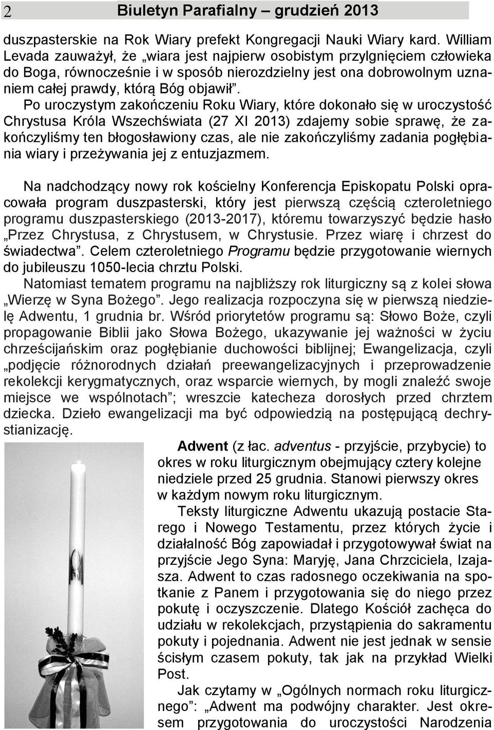 Po uroczystym zakończeniu Roku Wiary, które dokonało się w uroczystość Chrystusa Króla Wszechświata (27 XI 2013) zdajemy sobie sprawę, że zakończyliśmy ten błogosławiony czas, ale nie zakończyliśmy