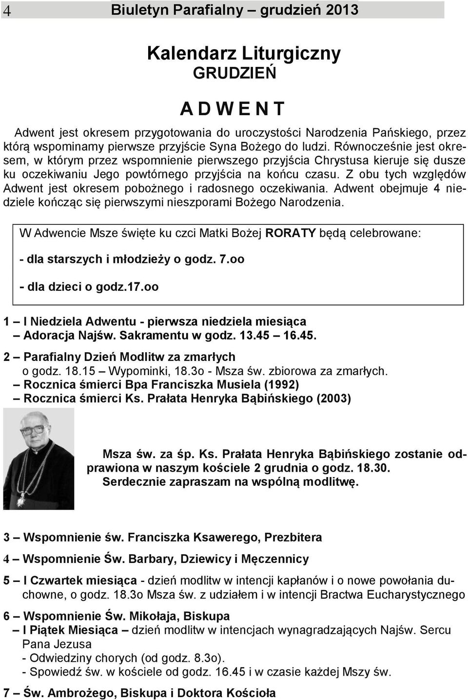 Z obu tych względów Adwent jest okresem pobożnego i radosnego oczekiwania. Adwent obejmuje 4 niedziele kończąc się pierwszymi nieszporami Bożego Narodzenia.