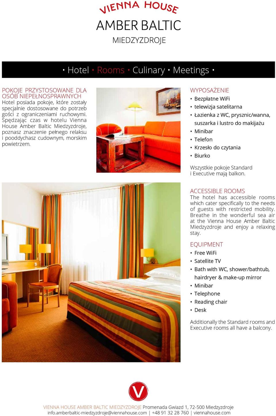 WYPOSAŻENIE Bezpłatne WiFi telewizja satelitarna Łazienka z WC, prysznic/wanna, suszarka i lustro do makijażu Minibar Telefon Krzesło do czytania Biurko Wszystkie pokoje Standard i Executive mają