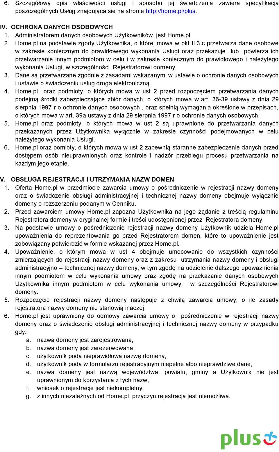 c przetwarza dane osobowe w zakresie koniecznym do prawidłowego wykonania Usługi oraz przekazuje lub powierza ich przetwarzanie innym podmiotom w celu i w zakresie koniecznym do prawidłowego i