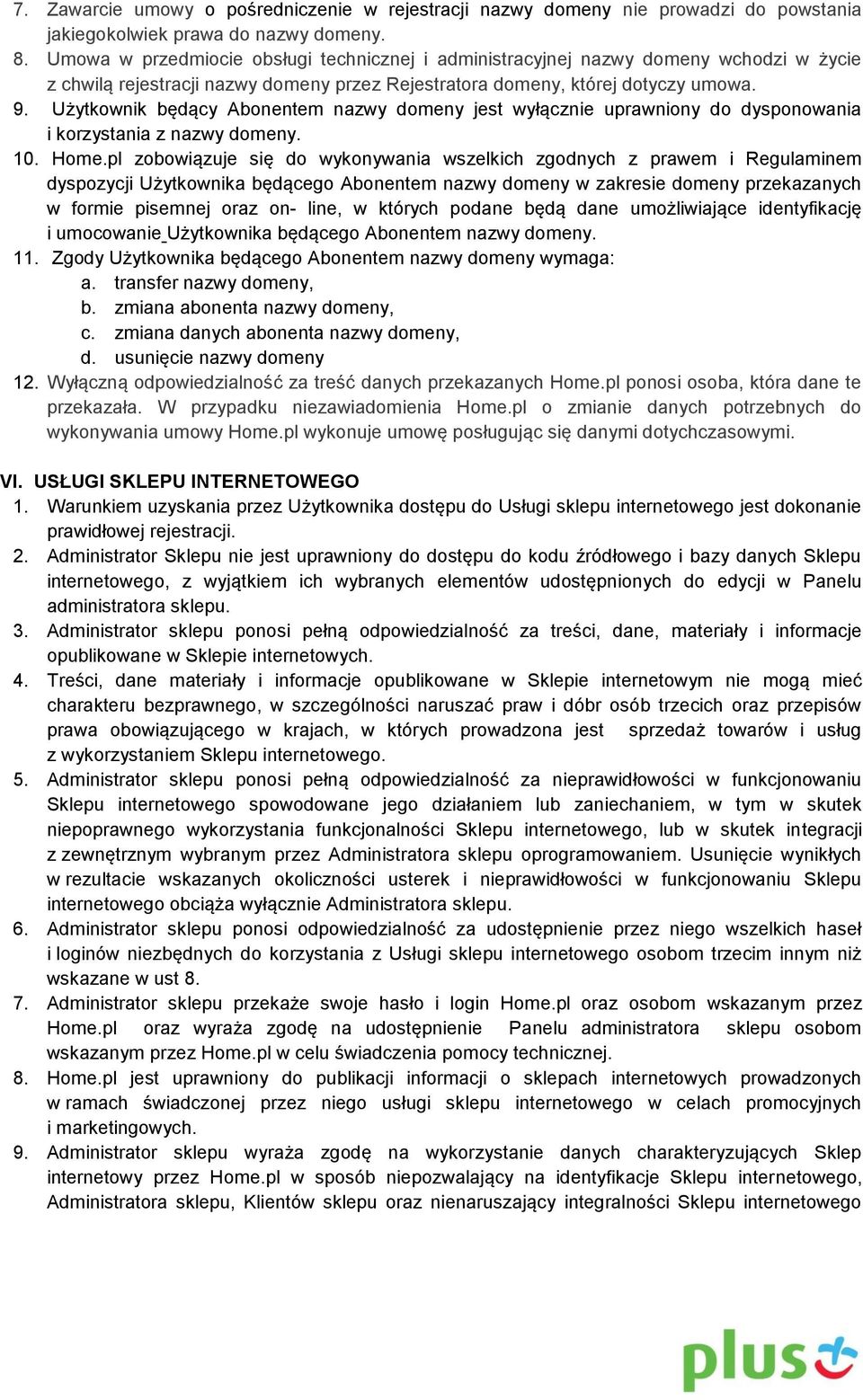 Użytkownik będący Abonentem nazwy domeny jest wyłącznie uprawniony do dysponowania i korzystania z nazwy domeny. 10. Home.