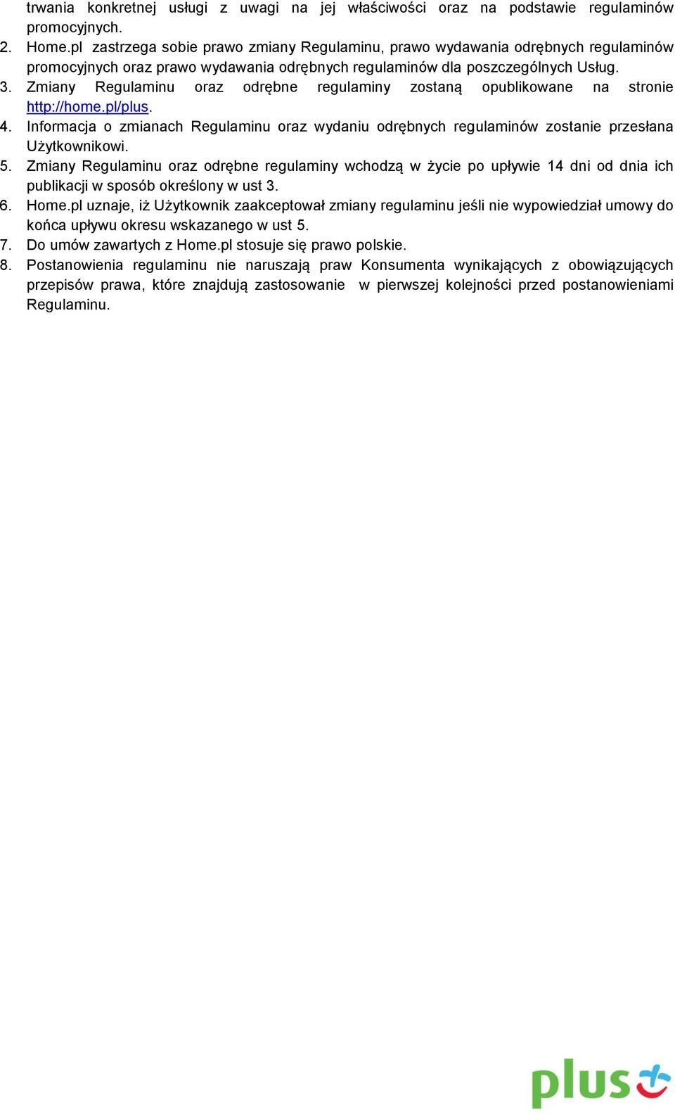 Zmiany Regulaminu oraz odrębne regulaminy zostaną opublikowane na stronie http://home.pl/plus. 4. Informacja o zmianach Regulaminu oraz wydaniu odrębnych regulaminów zostanie przesłana Użytkownikowi.