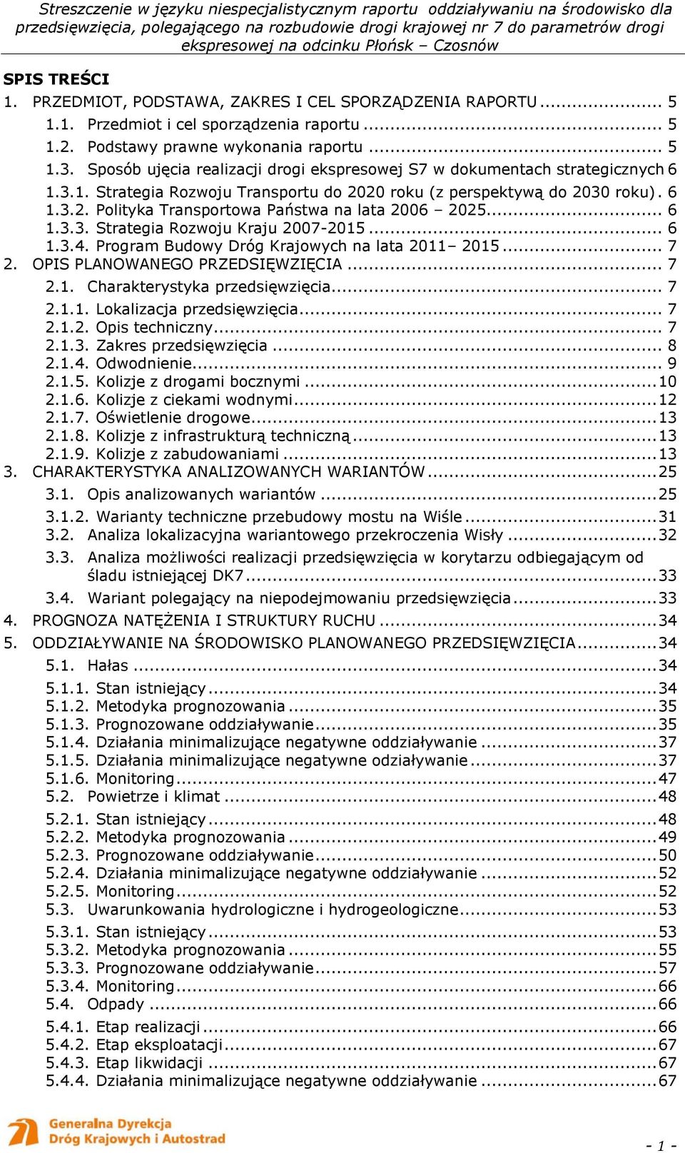 .. 6 1.3.3. Strategia Rozwoju Kraju 2007-2015... 6 1.3.4. Program Budowy Dróg Krajowych na lata 2011 2015... 7 2. OPIS PLANOWANEGO PRZEDSIĘWZIĘCIA... 7 2.1. Charakterystyka przedsięwzięcia... 7 2.1.1. Lokalizacja przedsięwzięcia.