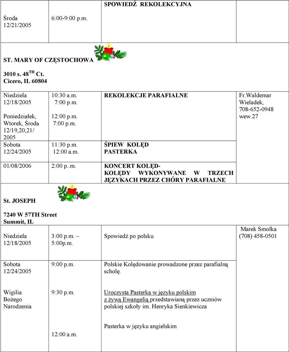 JOSEPH 7240 W 57TH Street Summit, IL 3:00 p.m. 5:00p.m. Spowiedź po polsku Marek Smolka (708) 458-0501 12/24/2005 9:00 p.m. Polskie Kolędowanie prowadzone przez parafialną scholę.