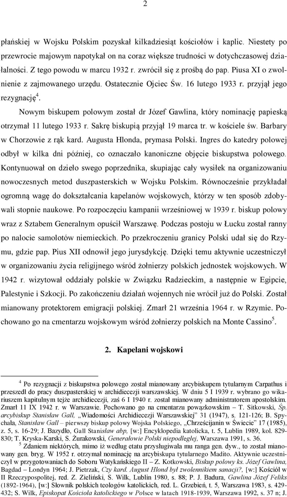 Nowym biskupem polowym został dr Józef Gawlina, który nominację papieską otrzymał 11 lutego 1933 r. Sakrę biskupią przyjął 19 marca tr. w kościele św. Barbary w Chorzowie z rąk kard.
