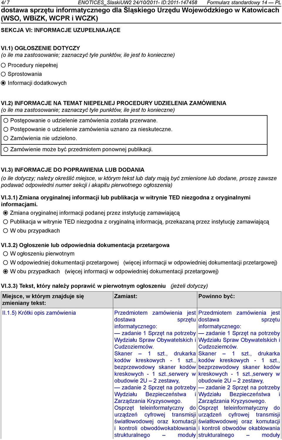2) INFORMACJE NA TEMAT NIEPEŁNEJ PROCEDURY UDZIELENIA ZAMÓWIENIA (o ile ma zastosowanie; zaznaczyć tyle punktów, ile jest to konieczne) Postępowanie o udzielenie zamówienia została przerwane.