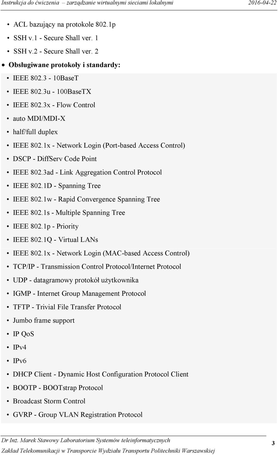 1D - Spanning Tree IEEE 802.1w - Rapid Convergence Spanning Tree IEEE 802.1s - Multiple Spanning Tree IEEE 802.1p - Priority IEEE 802.1Q - Virtual LANs IEEE 802.