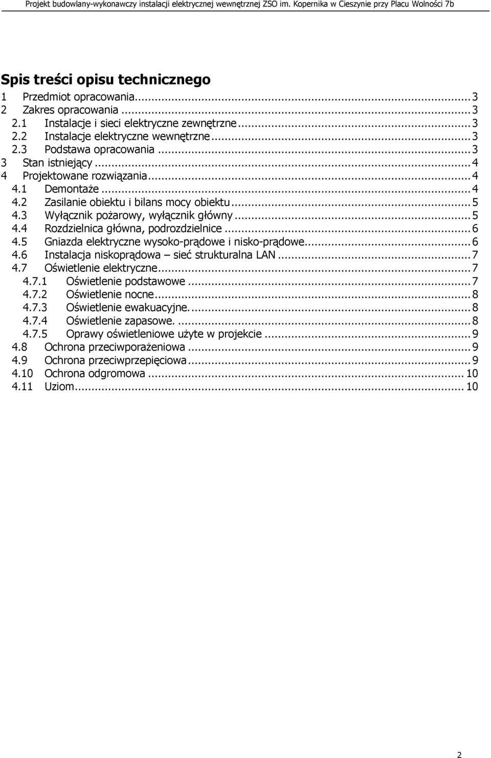 .. 6 4.5 Gniazda elektryczne wysoko-prądowe i nisko-prądowe... 6 4.6 Instalacja niskoprądowa sieć strukturalna LAN... 7 4.7 Oświetlenie elektryczne... 7 4.7.1 Oświetlenie podstawowe... 7 4.7.2 Oświetlenie nocne.