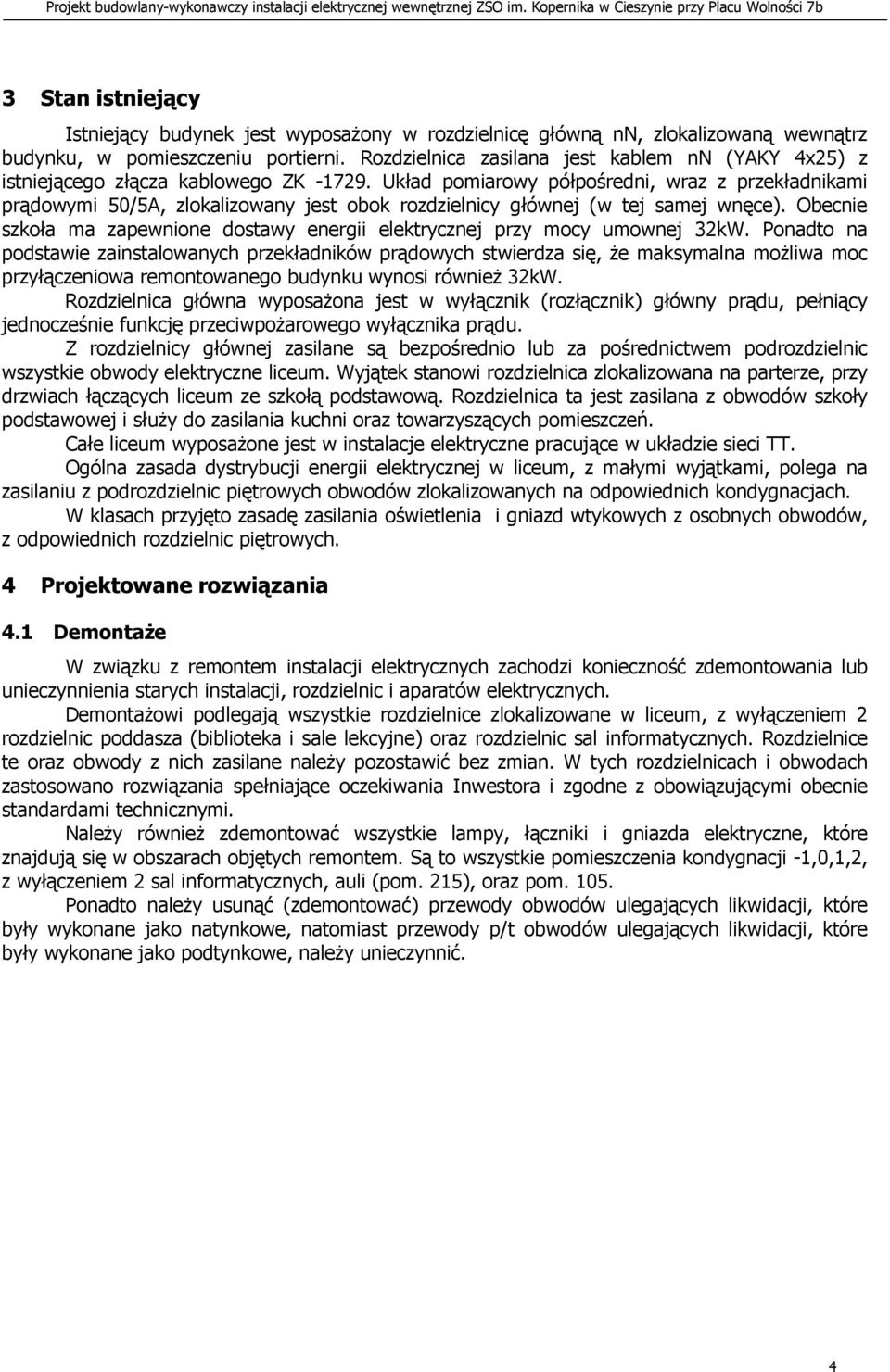 Układ pomiarowy półpośredni, wraz z przekładnikami prądowymi 50/5A, zlokalizowany jest obok rozdzielnicy głównej (w tej samej wnęce).