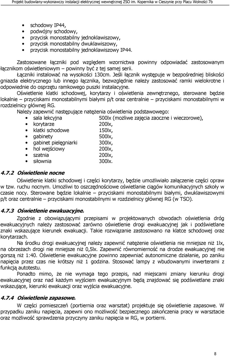 Jeśli łącznik występuje w bezpośredniej bliskości gniazda elektrycznego lub innego łącznika, bezwzględnie naleŝy zastosować ramki wielokrotne i odpowiednie do osprzętu ramkowego puszki instalacyjne.