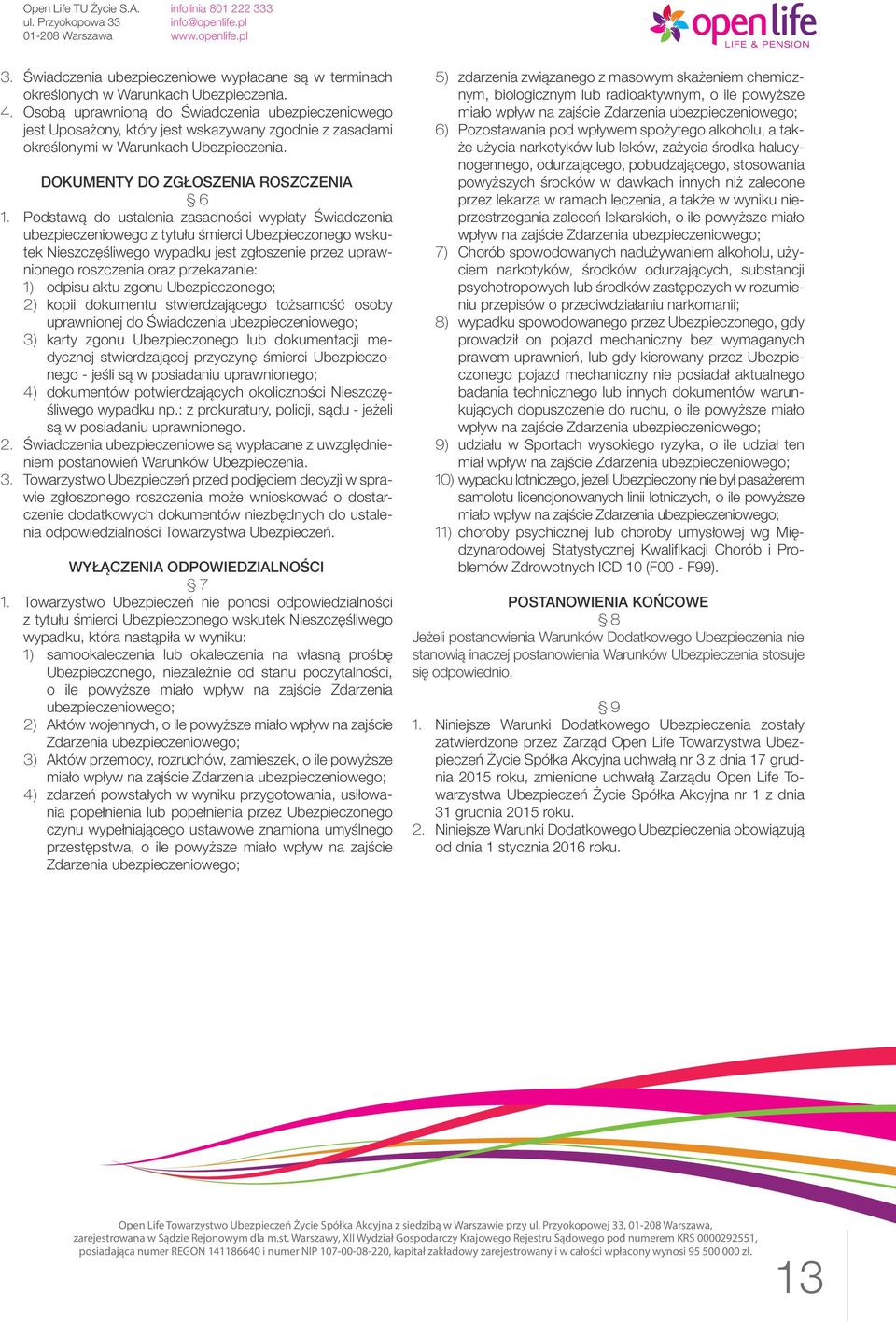 Podstawą do ustalenia zasadności wypłaty Świadczenia ubezpieczeniowego z tytułu śmierci Ubezpieczonego wskutek Nieszczęśliwego wypadku jest zgłoszenie przez uprawnionego roszczenia oraz przekazanie: