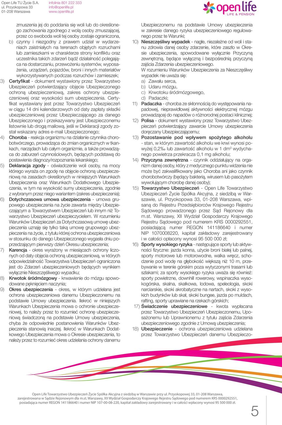 systemów, wyposażenia, urządzeń, pojazdów, broni i innych materiałów wykorzystywanych podczas rozruchów i zamieszek; 3) Certyfikat - dokument wystawiony przez Towarzystwo Ubezpieczeń potwierdzający