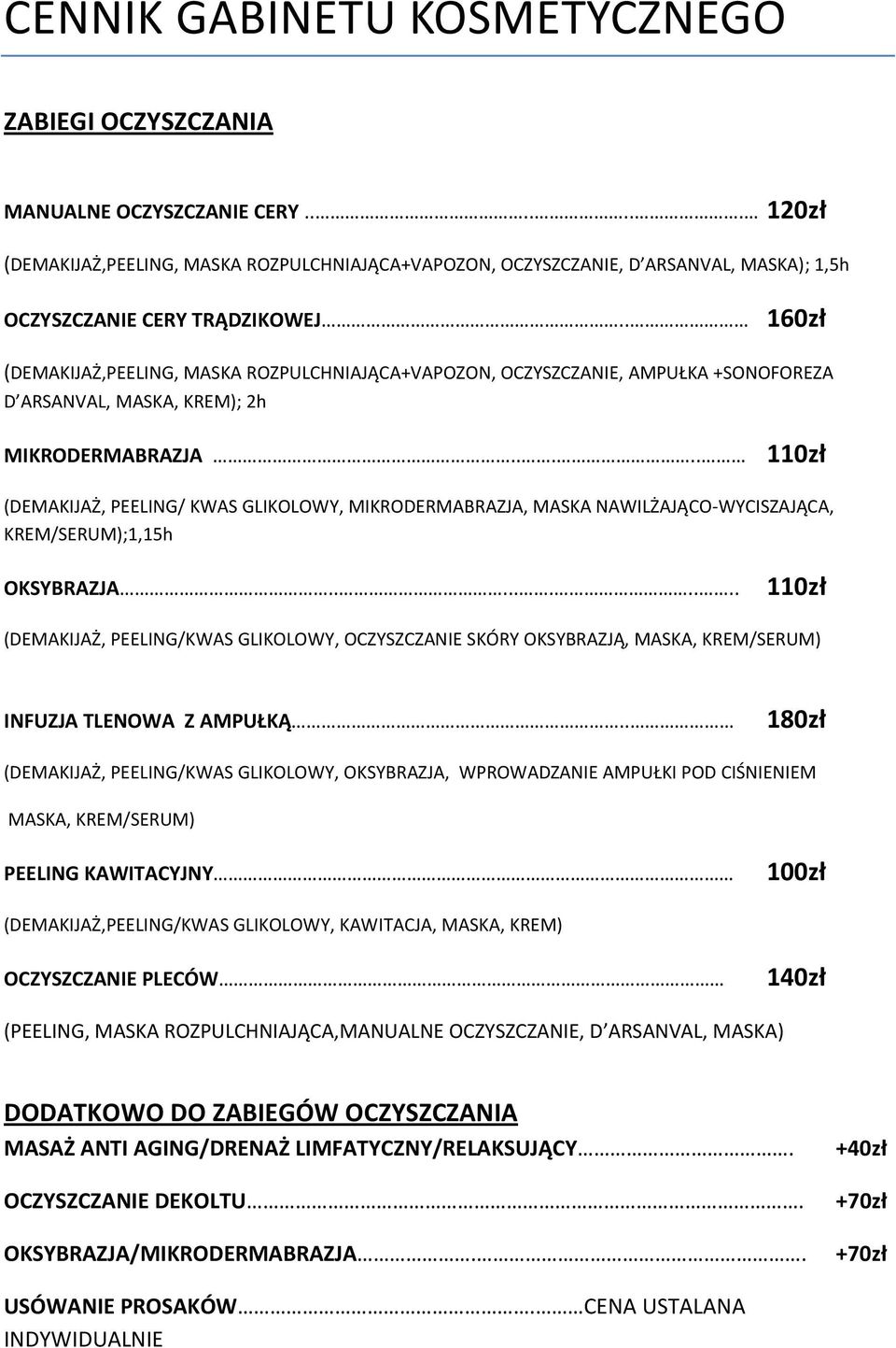 . 160zł (DEMAKIJAŻ,PEELING, MASKA ROZPULCHNIAJĄCA+VAPOZON, OCZYSZCZANIE, AMPUŁKA +SONOFOREZA D ARSANVAL, MASKA, KREM); 2h MIKRODERMABRAZJA.