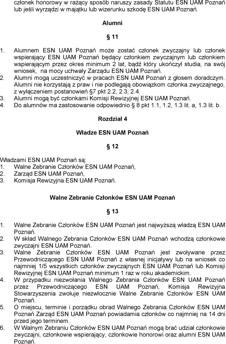 studia, na swój wniosek, na mocy uchwały Zarządu ESN UAM Poznań. 2. Alumni mogą uczestniczyć w pracach ESN UAM Poznań z głosem doradczym.