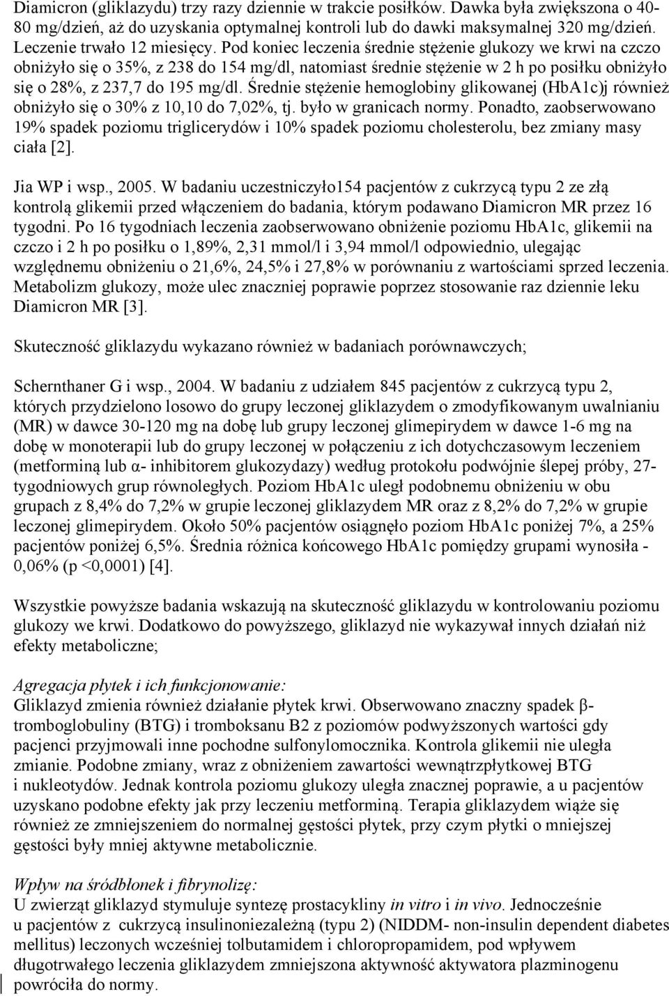 Pod koniec leczenia średnie stężenie glukozy we krwi na czczo obniżyło się o 35%, z 238 do 154 mg/dl, natomiast średnie stężenie w 2 h po posiłku obniżyło się o 28%, z 237,7 do 195 mg/dl.