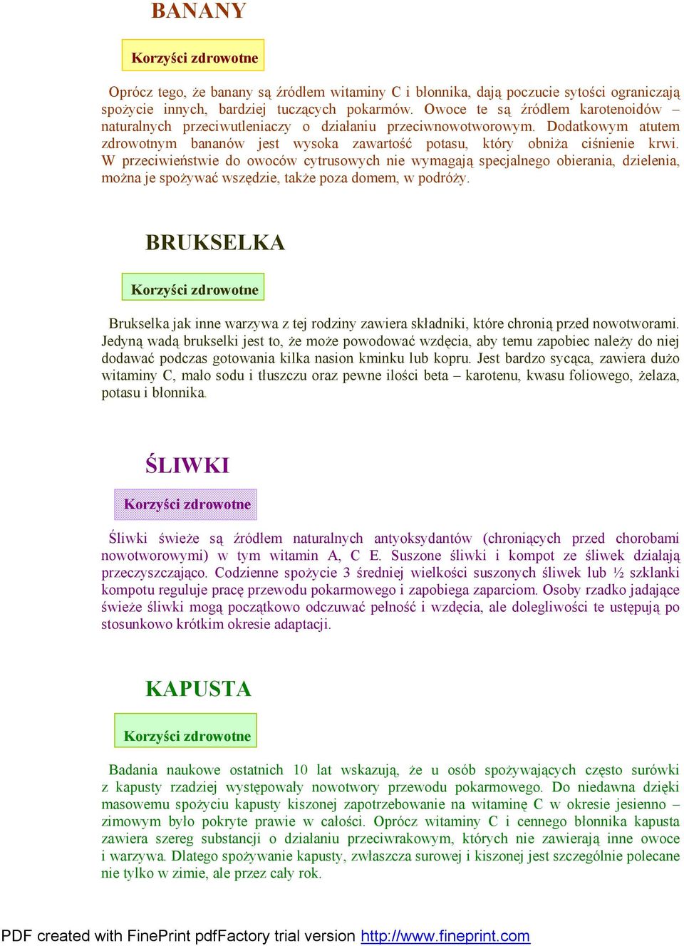 W przeciwieństwie do owoców cytrusowych nie wymagają specjalnego obierania, dzielenia, można je spożywać wszędzie, także poza domem, w podróży.