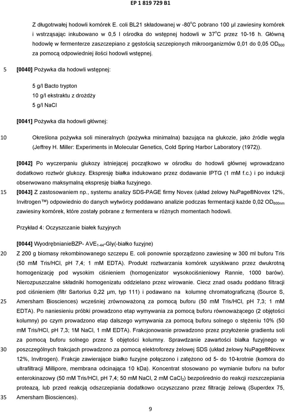 [0040] Pożywka dla hodowli wstępnej: g/l Bacto trypton g/l ekstraktu z drożdży g/l NaCl [0041] Pożywka dla hodowli głównej: Określona pożywka soli mineralnych (pożywka minimalna) bazująca na
