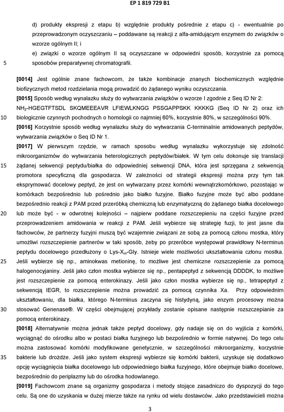 2 30 3 [0014] Jest ogólnie znane fachowcom, że także kombinacje znanych biochemicznych względnie biofizycznych metod rozdzielania mogą prowadzić do żądanego wyniku oczyszczania.