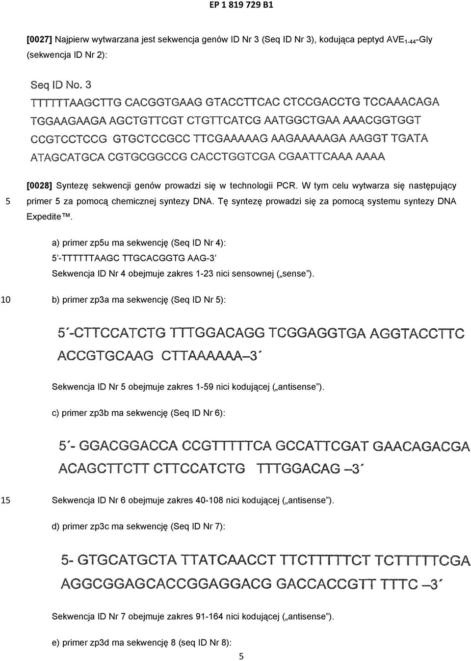 a) primer zpu ma sekwencję (Seq ID Nr 4): -TTTTTTAAGC TTGCACGGTG AAG-3 Sekwencja ID Nr 4 obejmuje zakres 1-23 nici sensownej ( sense ).