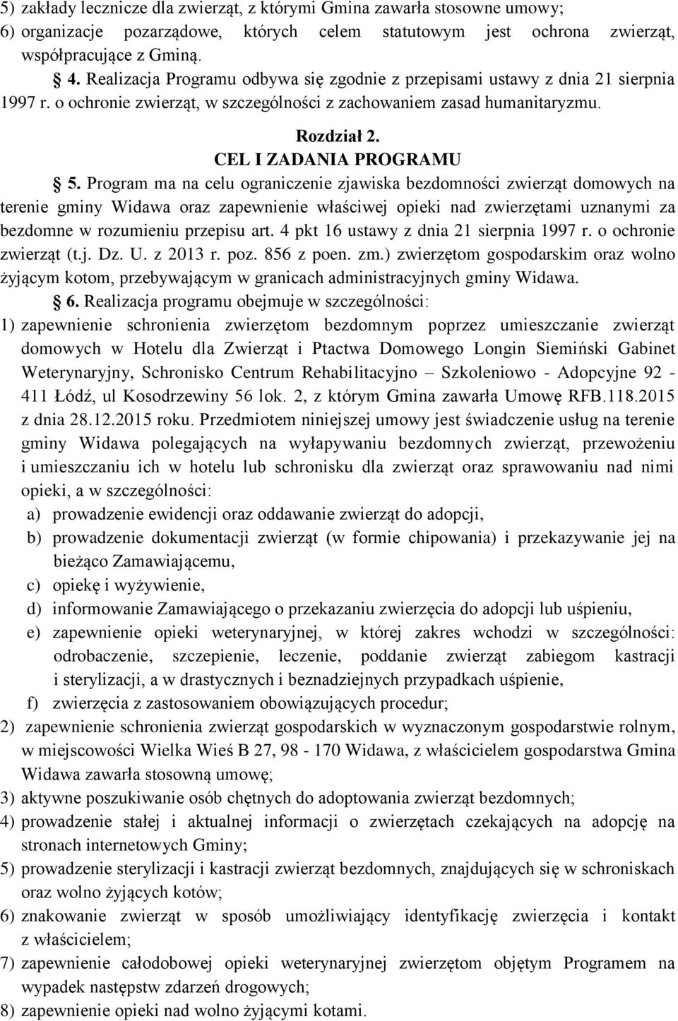 Program ma na celu ograniczenie zjawiska bezdomności zwierząt domowych na terenie gminy Widawa oraz zapewnienie właściwej opieki nad zwierzętami uznanymi za bezdomne w rozumieniu przepisu art.