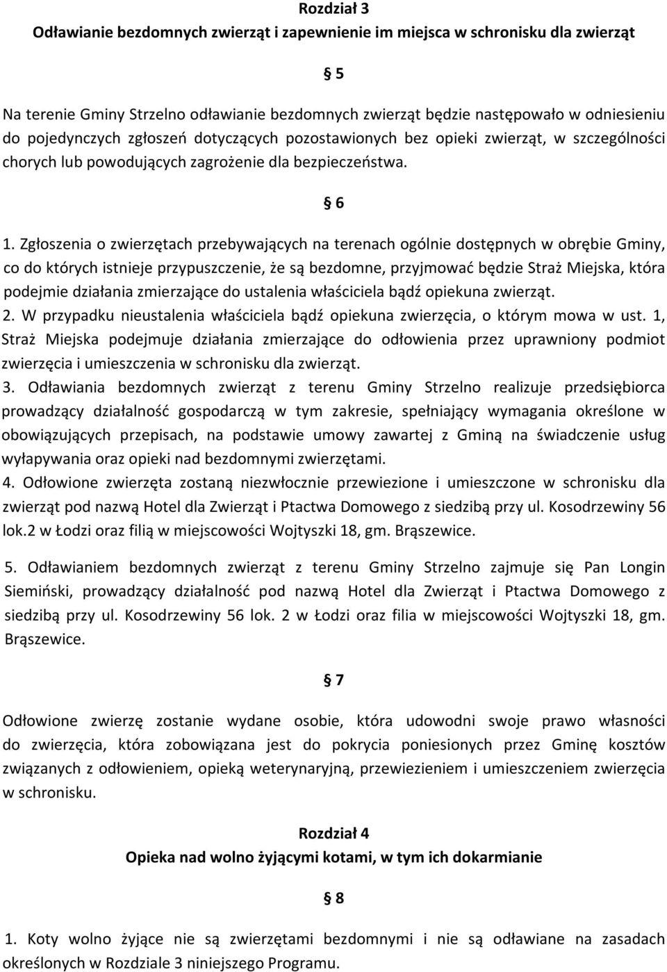 Zgłoszenia o zwierzętach przebywających na terenach ogólnie dostępnych w obrębie Gminy, co do których istnieje przypuszczenie, że są bezdomne, przyjmować będzie Straż Miejska, która podejmie