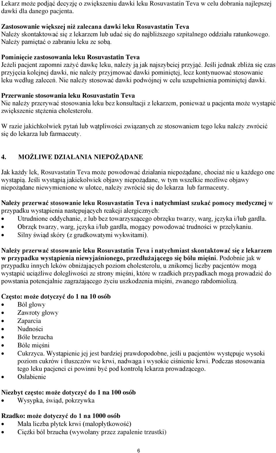 Należy pamiętać o zabraniu leku ze sobą. Pominięcie zastosowania leku Rosuvastatin Teva Jeżeli pacjent zapomni zażyć dawkę leku, należy ją jak najszybciej przyjąć.