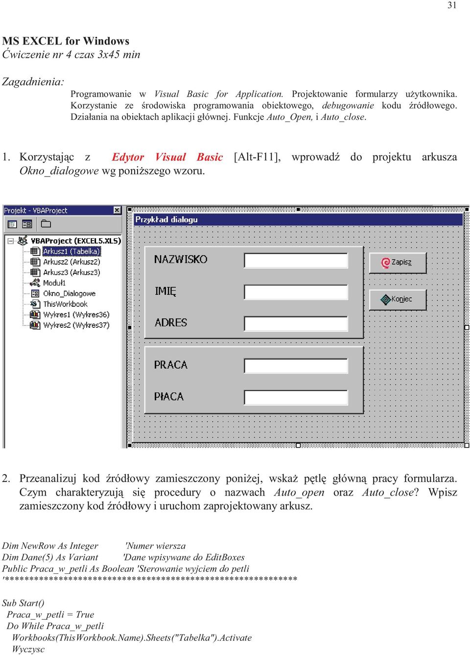 Korzystając z Edytor Visual Basic [Alt-F11], wprowadź do projektu arkusza Okno_dialogowe wg poniższego wzoru. 2. Przeanalizuj kod źródłowy zamieszczony poniżej, wskaż pętlę główną pracy formularza.