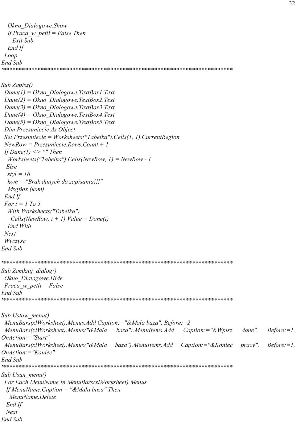 Text Dim Przesuniecie As Object Set Przesuniecie = Worksheets("Tabelka").Cells(1, 1).CurrentRegion NewRow = Przesuniecie.Rows.Count + 1 If Dane(1) <> "" Then Worksheets("Tabelka").