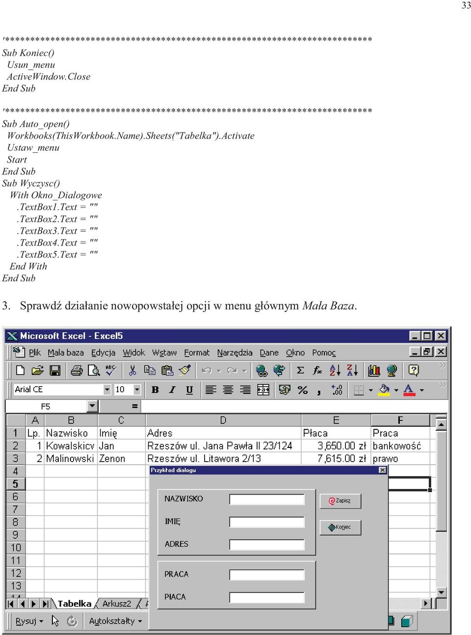 Name).Sheets("Tabelka").Activate Ustaw_menu Start Sub Wyczysc() With Okno_Dialogowe.TextBox1.Text = "".TextBox2.Text = "".TextBox3.