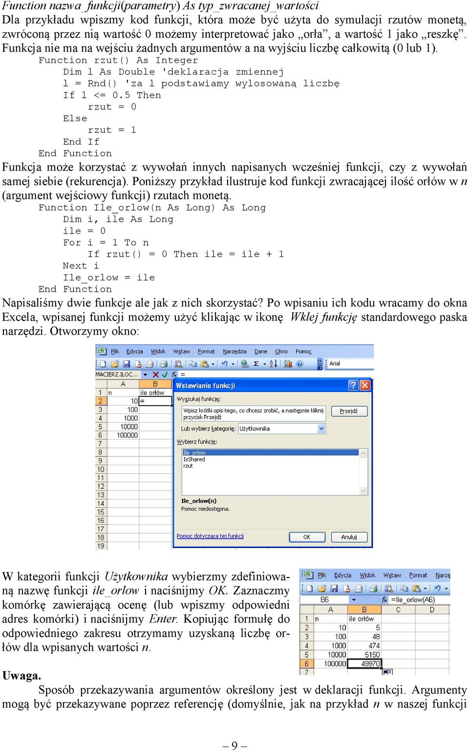 5 The rzut = 0 Else rzut = Ed If Ed Fuctio Fucja może orzystać z wywołań iych apisaych wcześiej fucji, czy z wywołań samej siebie (reurecja).