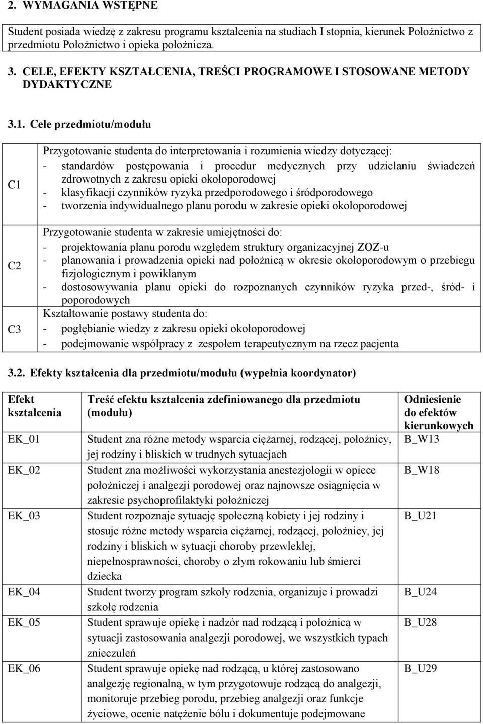 Cele przedmiotu/modułu C1 C2 C3 Przygotowanie studenta do interpretowania i rozumienia wiedzy dotyczącej: - standardów postępowania i procedur medycznych przy udzielaniu świadczeń zdrowotnych z