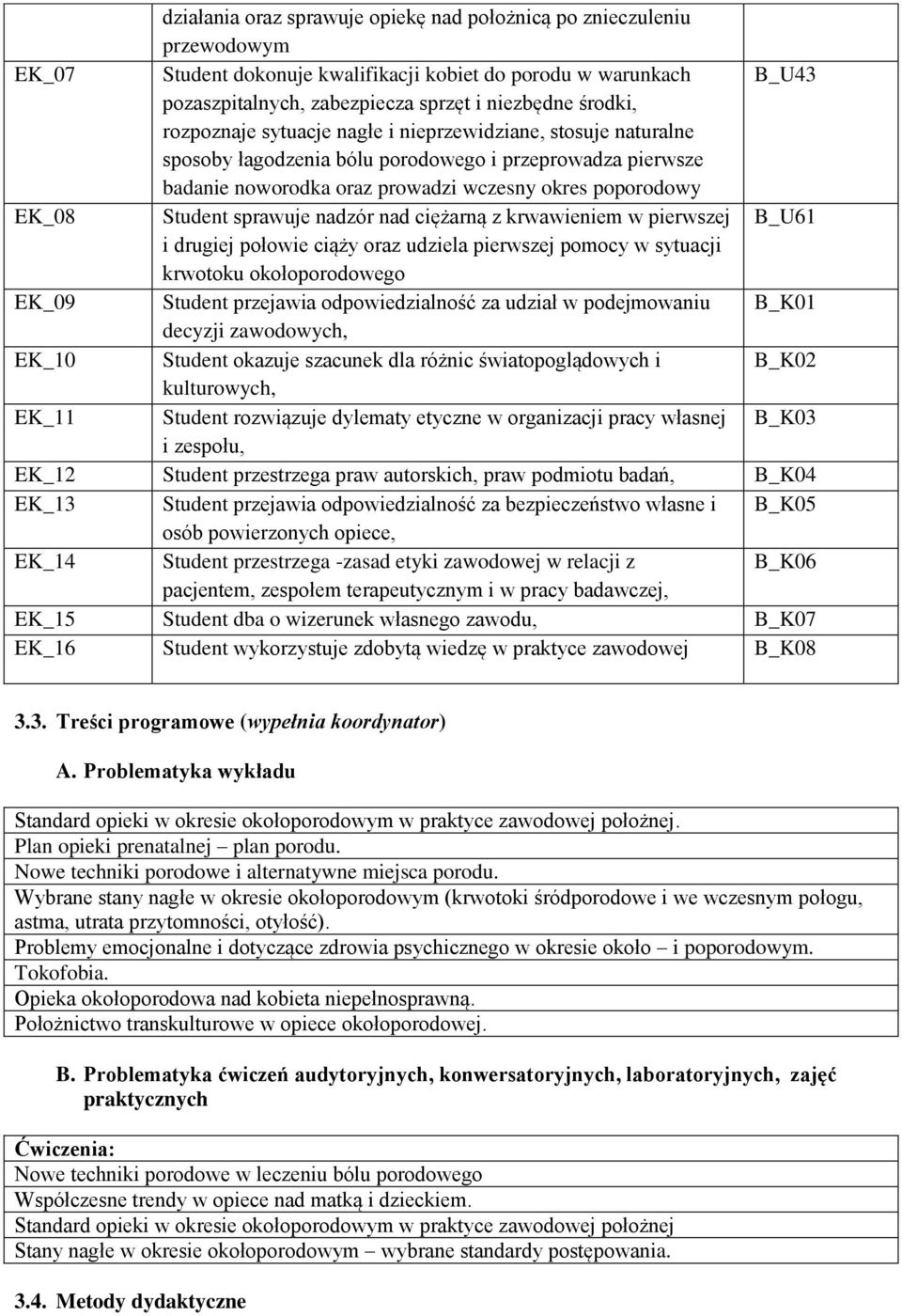 sprawuje nadzór nad ciężarną z krwawieniem w pierwszej B_U61 i drugiej połowie ciąży oraz udziela pierwszej pomocy w sytuacji krwotoku okołoporodowego EK_09 Student przejawia odpowiedzialność za