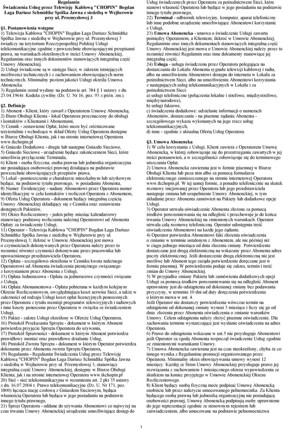 Przemysłowej 3 świadczy na terytorium Rzeczypospolitej Polskiej Usługi telekomunikacyjne zgodnie z powszechnie obowiązującymi przepisami prawa, na warunkach określonych w treści Umowy Abonenckiej,