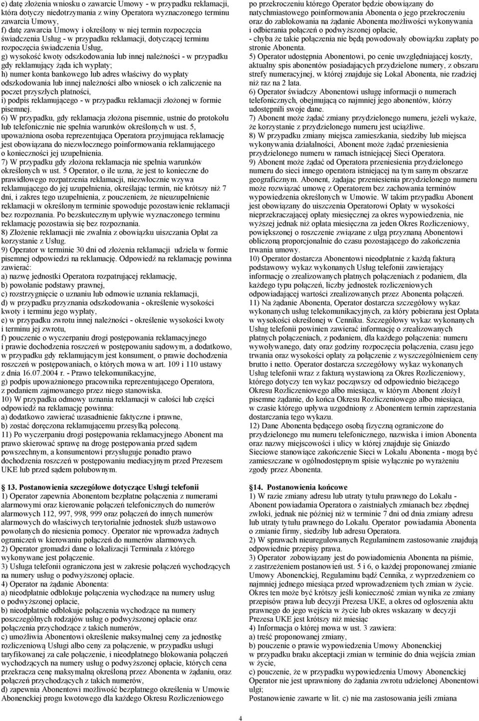 wypłaty; h) numer konta bankowego lub adres właściwy do wypłaty odszkodowania lub innej należności albo wniosek o ich zaliczenie na poczet przyszłych płatności, i) podpis reklamującego - w przypadku