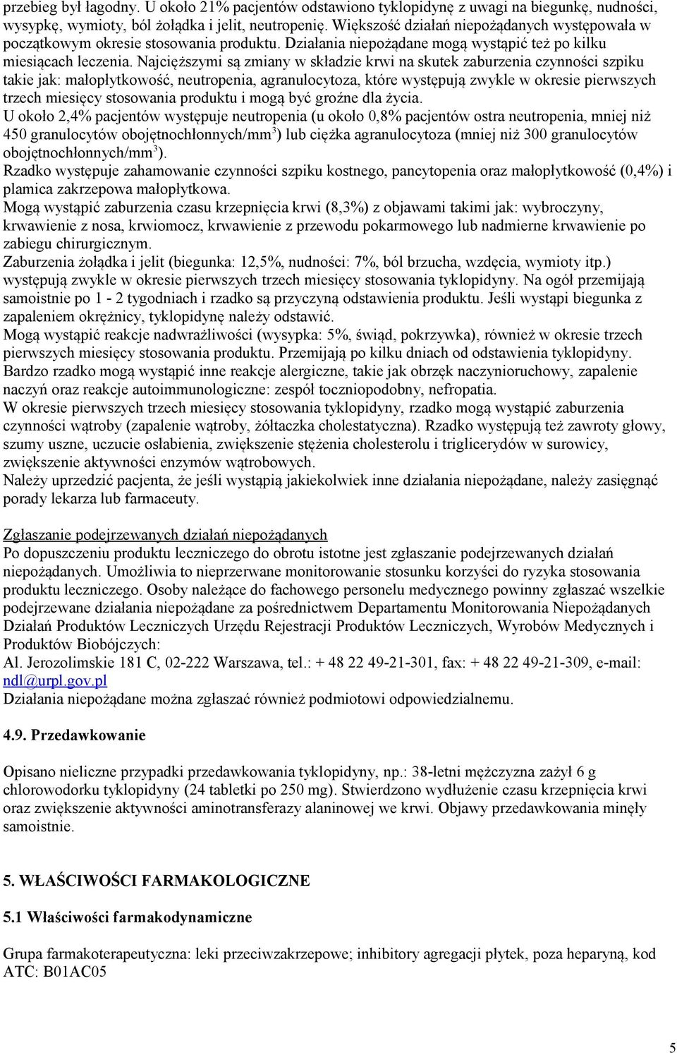 Najcięższymi są zmiany w składzie krwi na skutek zaburzenia czynności szpiku takie jak: małopłytkowość, neutropenia, agranulocytoza, które występują zwykle w okresie pierwszych trzech miesięcy