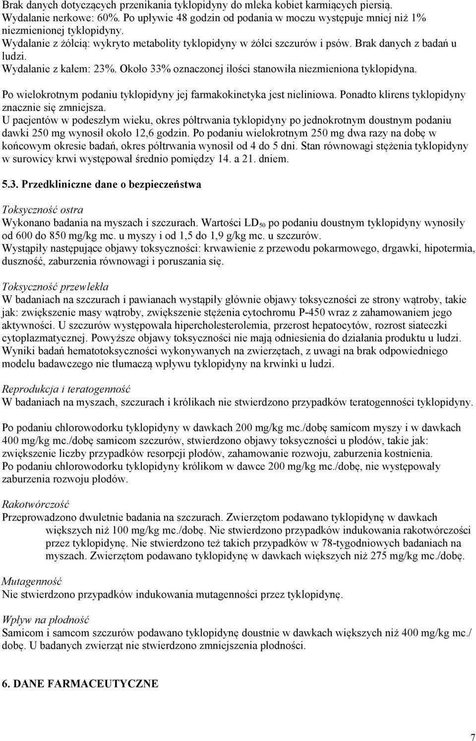 Po wielokrotnym podaniu tyklopidyny jej farmakokinetyka jest nieliniowa. Ponadto klirens tyklopidyny znacznie się zmniejsza.