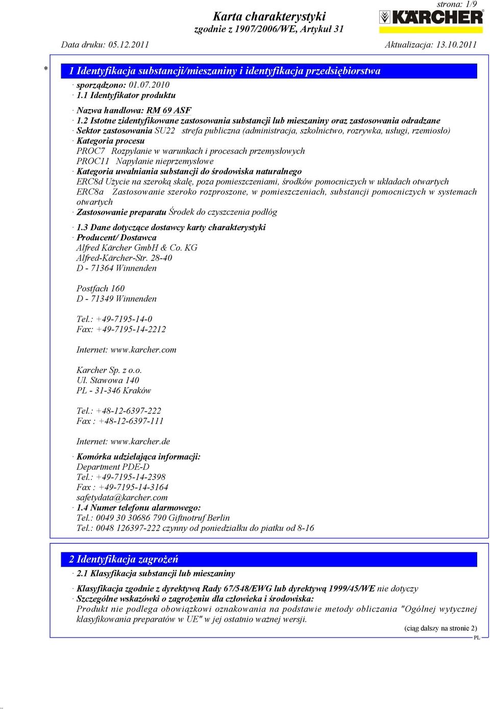 Kategoria procesu PROC7 Rozpylanie w warunkach i procesach przemysłowych PROC11 Napylanie nieprzemysłowe Kategoria uwalniania substancji do środowiska naturalnego ERC8d Użycie na szeroką skalę, poza