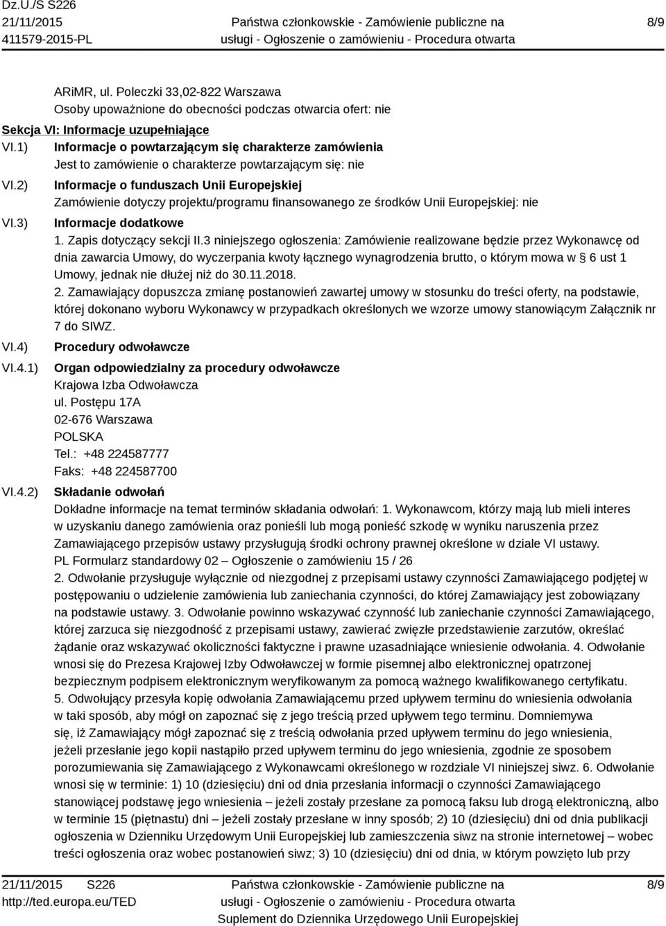 VI.4.1) VI.4.2) Informacje o funduszach Unii Europejskiej Zamówienie dotyczy projektu/programu finansowanego ze środków Unii Europejskiej: nie Informacje dodatkowe 1. Zapis dotyczący sekcji II.