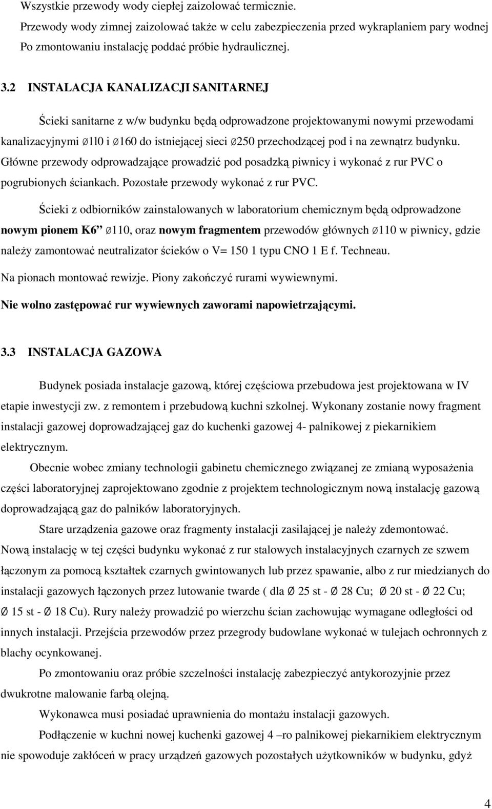 zewnątrz budynku. Główne przewody odprowadzające prowadzić pod posadzką piwnicy i wykonać z rur PVC o pogrubionych ściankach. Pozostałe przewody wykonać z rur PVC.