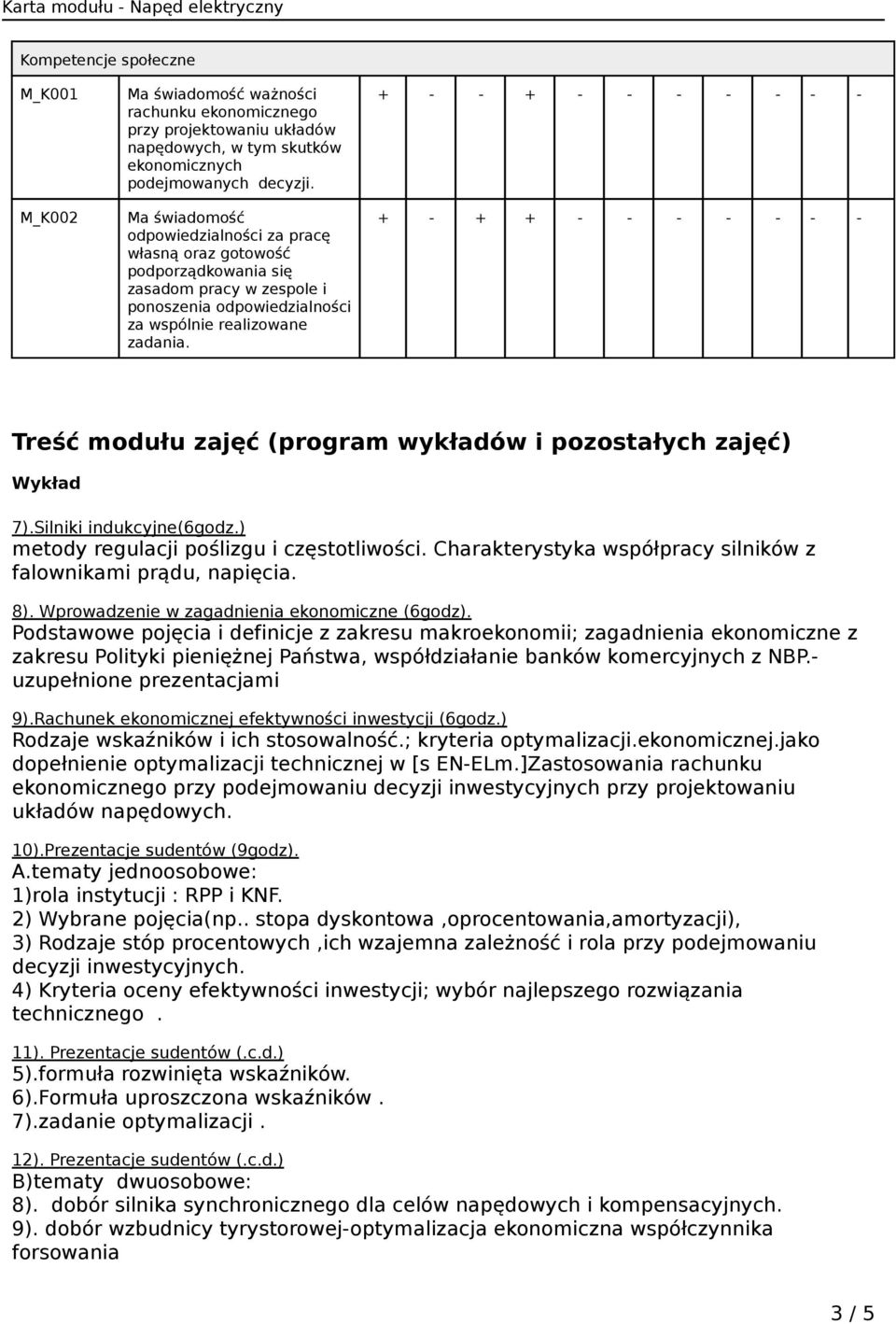 + - - + - - - - - - - + - + + - - - - - - - Treść modułu zajęć (program wykładów i pozostałych zajęć) Wykład 7).Silniki indukcyjne(6godz.) metody regulacji poślizgu i częstotliwości.