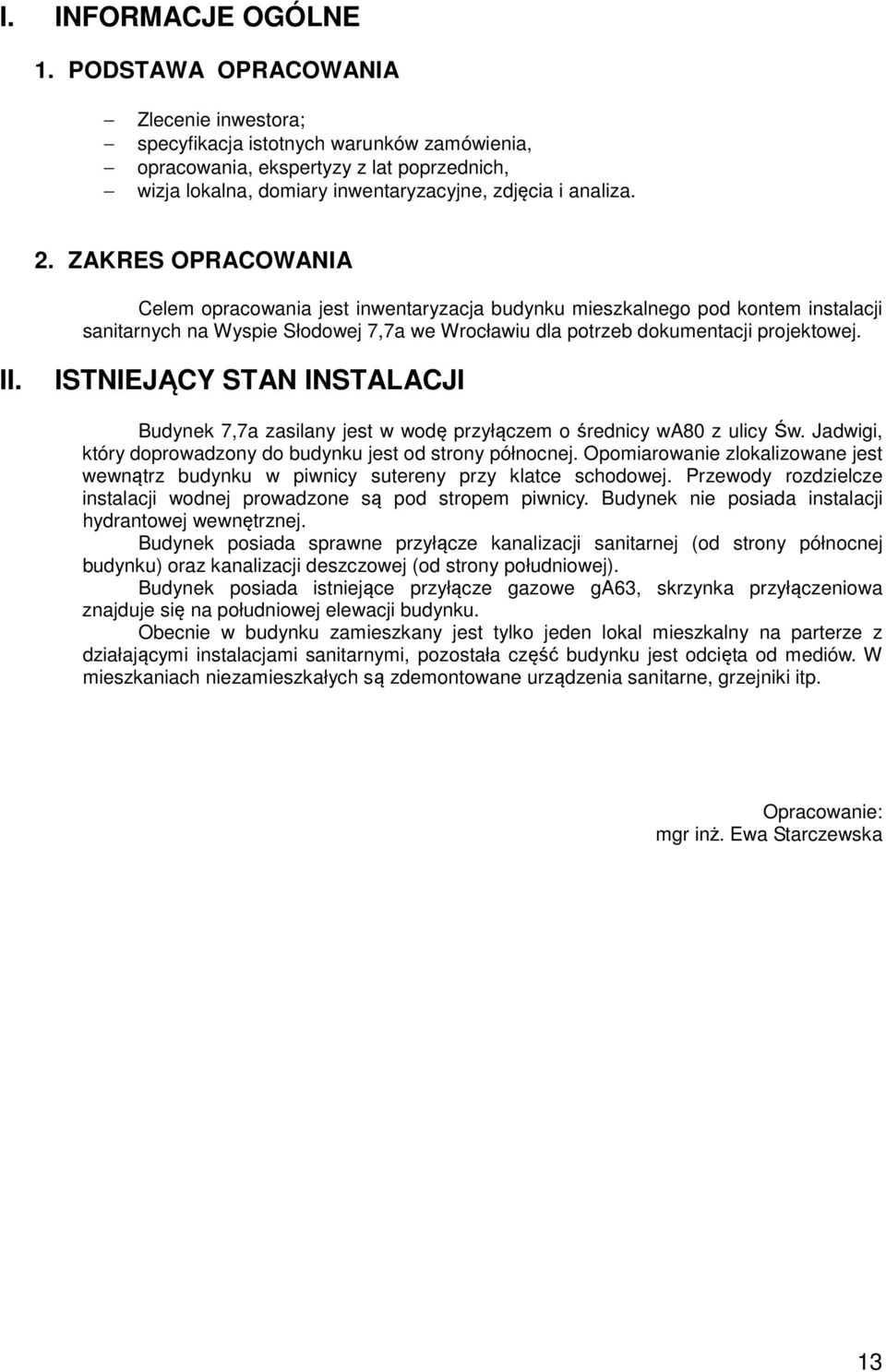 ZAKRES OPRACOWANIA Celem opracowania jest inwentaryzacja budynku mieszkalnego pod kontem instalacji sanitarnych na Wyspie Słodowej 7,7a we Wrocławiu dla potrzeb dokumentacji projektowej. II.
