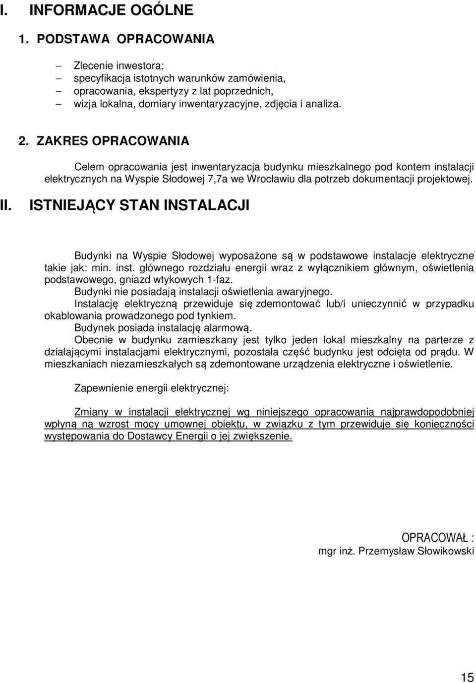 ZAKRES OPRACOWANIA Celem opracowania jest inwentaryzacja budynku mieszkalnego pod kontem instalacji elektrycznych na Wyspie Słodowej 7,7a we Wrocławiu dla potrzeb dokumentacji projektowej. II.
