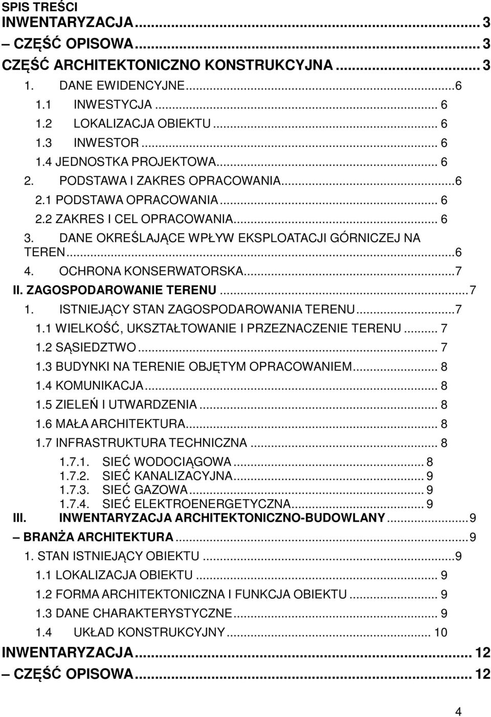 .. 7 II. ZAGOSPODAROWANIE TERENU... 7 1. ISTNIEJĄCY STAN ZAGOSPODAROWANIA TERENU... 7 1.1 WIELKOŚĆ, UKSZTAŁTOWANIE I PRZEZNACZENIE TERENU... 7 1.2 SĄSIEDZTWO... 7 1.3 BUDYNKI NA TERENIE OBJĘTYM OPRACOWANIEM.