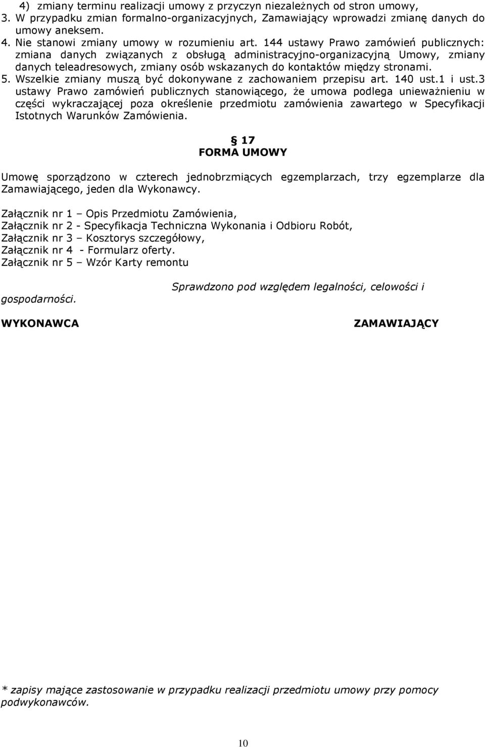 144 ustawy Prawo zamówień publicznych: zmiana danych związanych z obsługą administracyjno-organizacyjną Umowy, zmiany danych teleadresowych, zmiany osób wskazanych do kontaktów między stronami. 5.