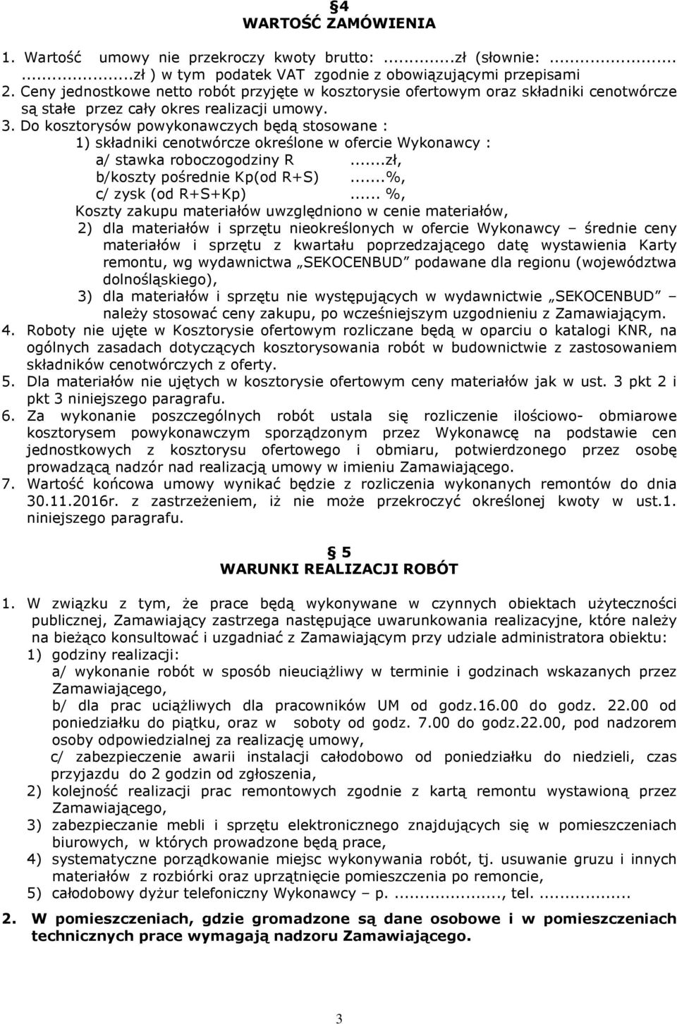 Do kosztorysów powykonawczych będą stosowane : 1) składniki cenotwórcze określone w ofercie Wykonawcy : a/ stawka roboczogodziny R...zł, b/koszty pośrednie Kp(od R+S)...%, c/ zysk (od R+S+Kp).