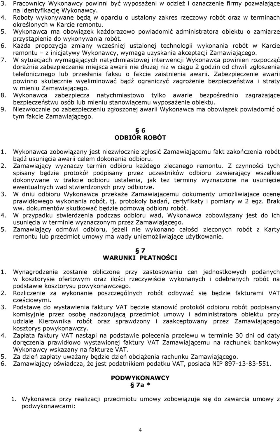 Wykonawca ma obowiązek każdorazowo powiadomić administratora obiektu o zamiarze przystąpienia do wykonywania robót. 6.