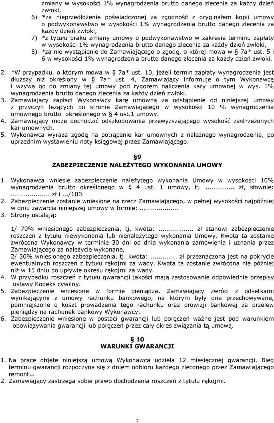 dzień zwłoki, 8) *za nie wystąpienie do Zamawiającego o zgodę, o której mowa w 7a* ust. 5 i 6 w wysokości 1% wynagrodzenia brutto danego zlecenia za każdy dzień zwłoki. 2.