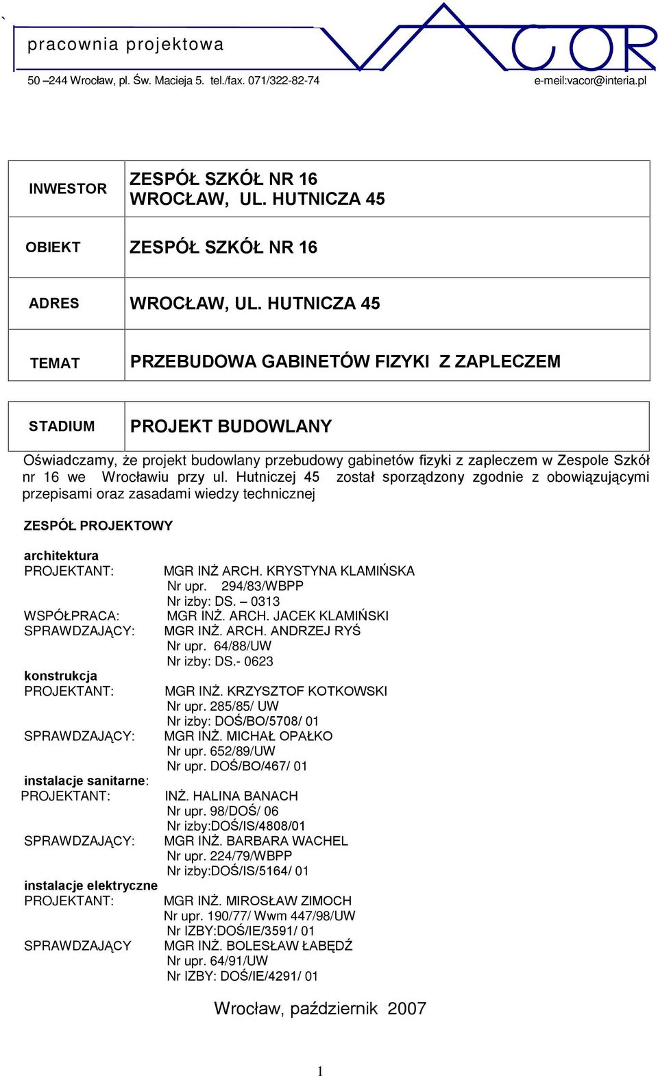 Hutniczej 45 zostaù sporz¹dzony zgodnie z obowi¹zuj¹cymi przepisami oraz zasadami wiedzy technicznej ZESPÓ PROJEKTOWY architektura WSPÓ PRACA: konstrukcja instalacje sanitarne: instalacje elektryczne