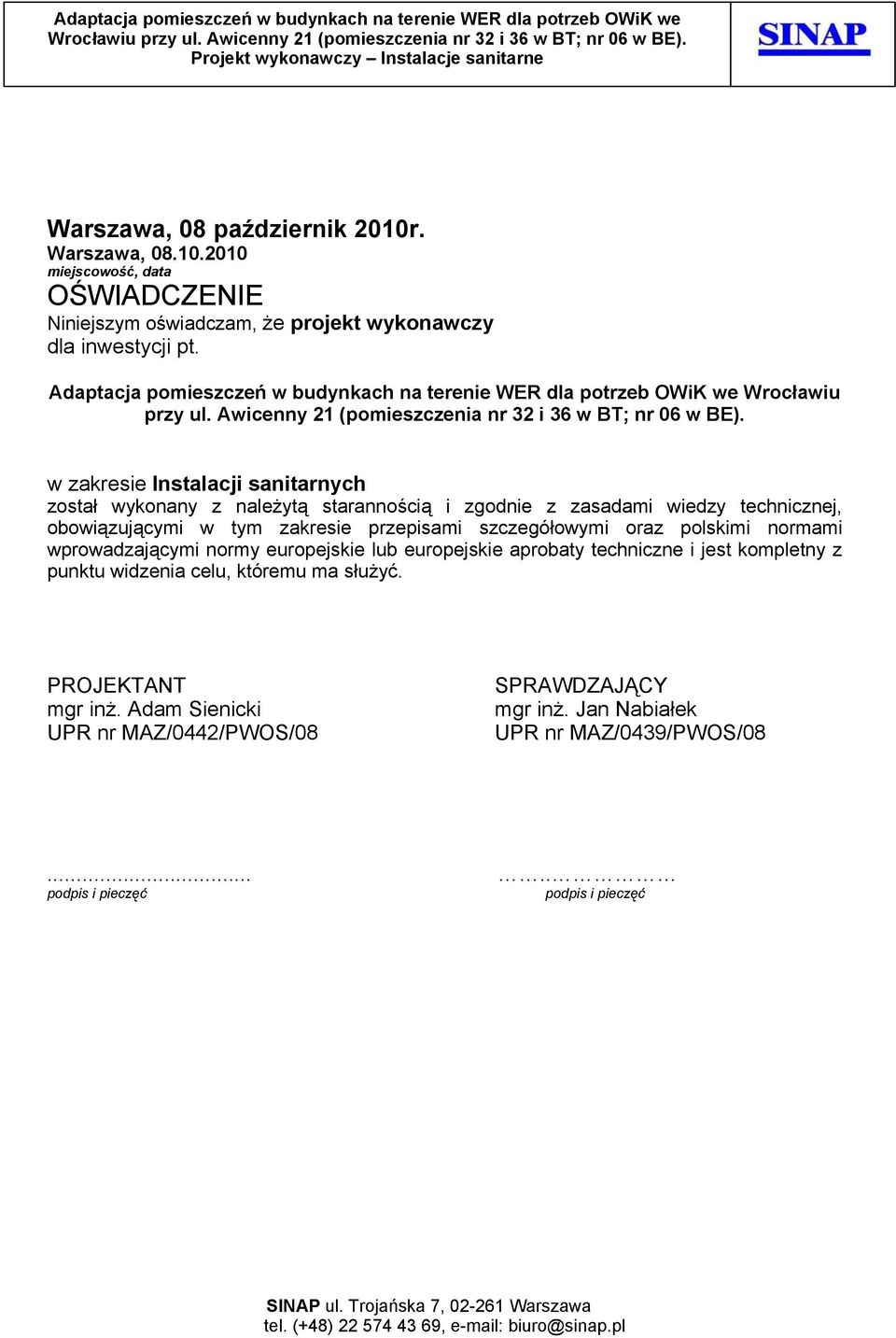 w zakresie Instalacji sanitarnych został wykonany z należytą starannością i zgodnie z zasadami wiedzy technicznej, obowiązującymi w tym zakresie przepisami szczegółowymi oraz polskimi normami