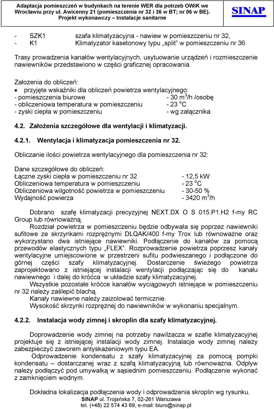 Założenia do obliczeń: przyjęte wskaźniki dla obliczeń powietrza wentylacyjnego: - pomieszczenia biurowe - 30 m 3 /h /osobę - obliczeniowa temperatura w pomieszczeniu - 23 o C - zyski ciepła w